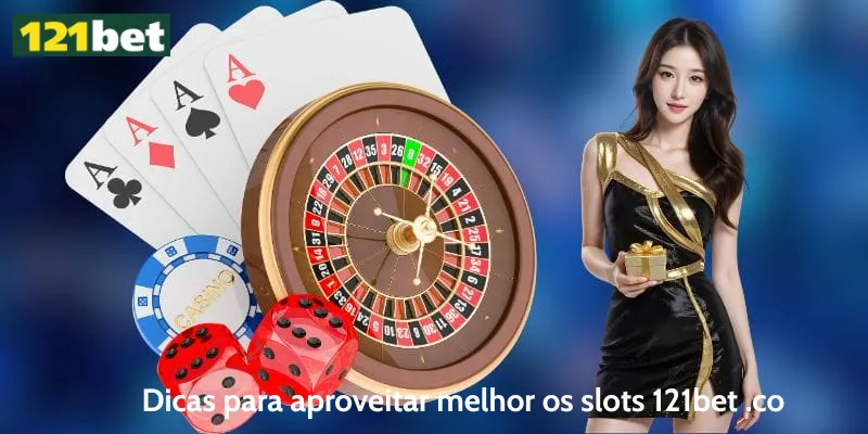 Dicas para aproveitar melhor os slots 121bet .co